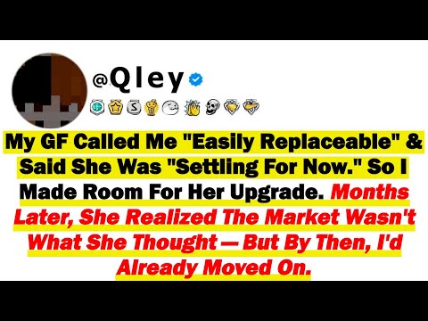 My GF Called Me "Easily Replaceable" & Said She Was "Settling For Now" So I Made Room For Her Upgrad