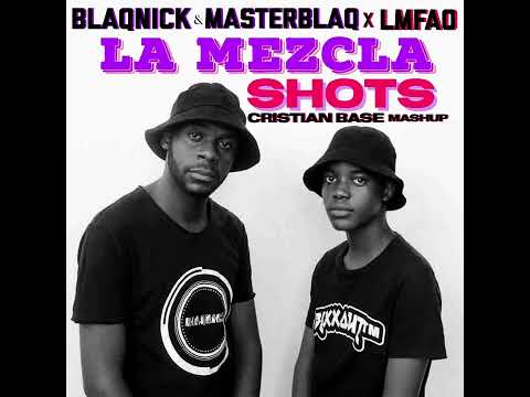 Blaqnick & MasterBlaq x Lmfao   La Mezcla Shots Cristian Base Mash Up