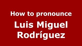 How to pronounce Luis Miguel Rodríguez
