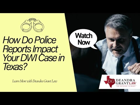 How Do Police Reports Impact Your DWI Case in Texas? | Learn More with Deandra Grant Law