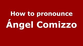 How to pronounce &aacute;ngel Comizzo