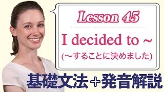 Lesson 45・I decided to ~ (〜することに決めました)【なりきり英語音読】