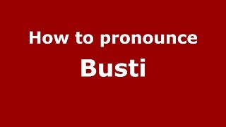 How to pronounce Busti