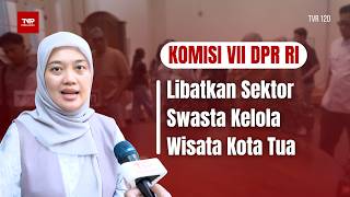 Komisi VII DPR RI - Libatkan Sektor Swasta Kelola Wisata Kota Tua - TVR 120