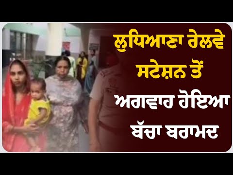 ਲੁਧਿਆਣਾ ਰੇਲਵੇ ਸਟੇਸ਼ਨ ਤੋਂ ਅਗਵਾਹ ਹੋਇਆ ਬੱਚਾ ਬਰਾਮਦ