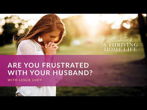 Leslie Ludy – Are You Frustrated With Your Husband?