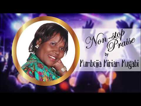 Non-stop praise by Mumbejja Miriam Mugabi