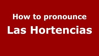 How to pronounce Las Hortencias