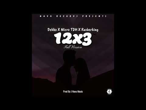 12X3 (Full Version) (Prod By J Nava Music) - Dekko ❌️ Micro THD ❌️ Rusherking