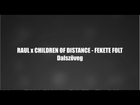 RAUL x CHILDREN OF DISTANCE - FEKETE FOLT Dalszöveg