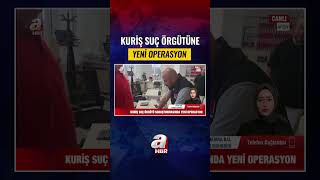 Kuriş Suç Örgütüne Yeni Operasyon! | A Haber