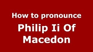 How to pronounce Philip Ii Of Macedon