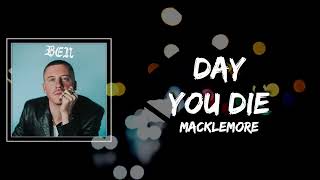 DAY YOU DIE Lyrics - MACKLEMORE  FT SARAH BARTHEL