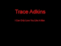 Trace Adkins I Can Only Love You Like A Man + Lyrics