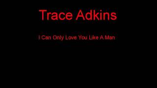 Trace Adkins I Can Only Love You Like A Man + Lyrics