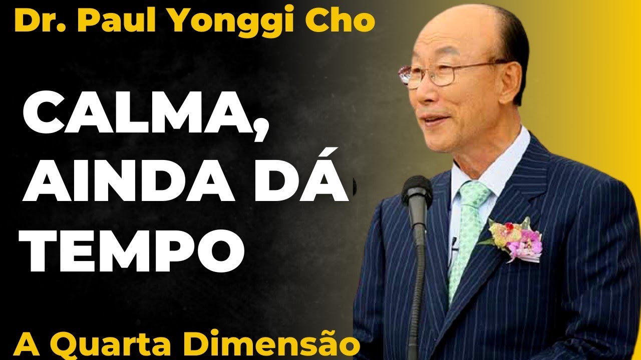 David Paul Yonggi Cho - CALMA, AINDA DÁ TEMPO - A Quarta Dimensão (Em Português)