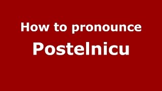 How to pronounce Postelnicu