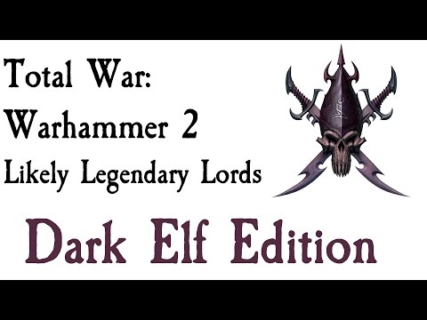 Total War: Warhammer 2 Likely Legendary Lords Dark Elf Edition