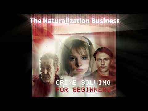Crime Solving For Beginners - The Naturalization Business