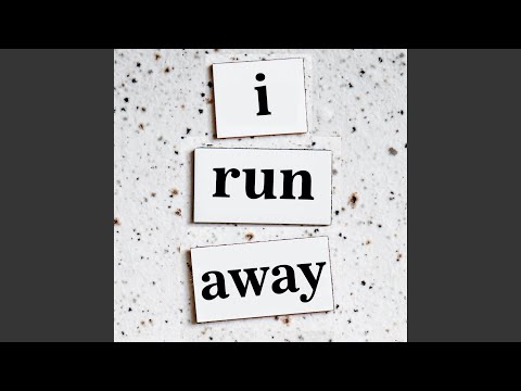 I run away