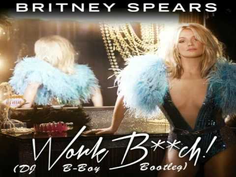 Britney Spears - Work B*tch (DJ B Boy Bootleg)