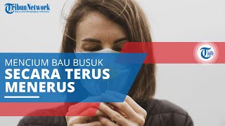 Parosmia, Mencium Bau Busuk atau Tak Sedap Terus-menerus, Terutama Bau saat Ada Makanan