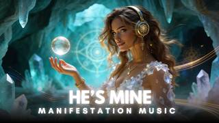 He’s Mine | Specific Person Manifestation Song, Love Attraction & Feminine Energy
