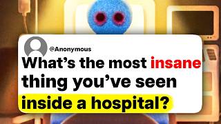 What's the most insane thing you've seen inside a hospital?