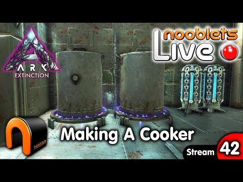 ARK Extinction Making An Industrial Cooker Ep42 Nooblets LIVE Streamed