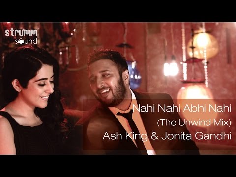 Nahi Nahi Abhi Nahi (The Unwind Mix) I Ash King I Jonita Gandhi