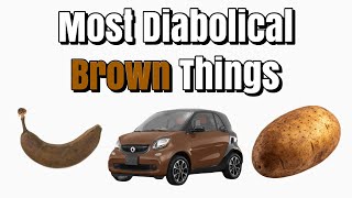 Most Diabolical Brown Things