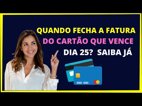 Quando fecha a fatura do cartão que vence dia 25?