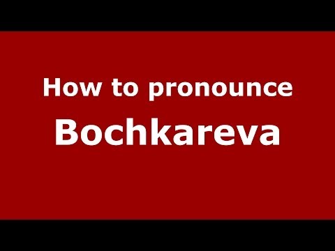 How to pronounce Bochkareva (Russian/Russia) - PronounceNames.com