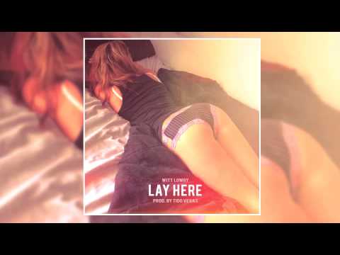Witt Lowry - Lay Here (Prod. By Tido Vegas)