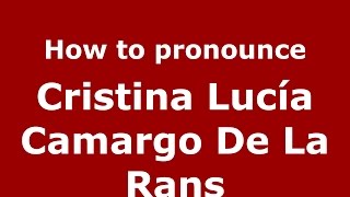 How to pronounce Cristina Lucía Camargo De La Rans