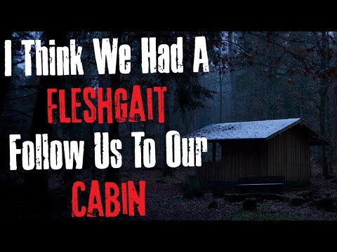"I Think We Had A Fleshgait Follow Us To Our Cabin" Creepypasta Scary Story