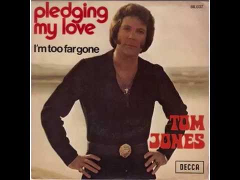 TOM JONES.... pledging my love