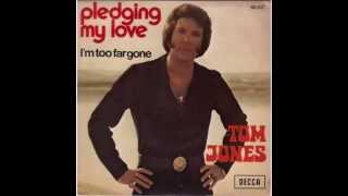 TOM JONES.... pledging my love