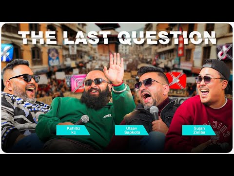 THE LAST QUESTION WITH UTSAV SAPKOTA , SUJAN ZIMBA AND KSHITIZ KC