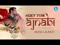 Huey Tum Ajnabi Official Music Launch Brandsynario