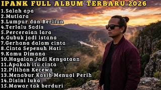 Download lagu IPANK FULL ALBUM TERBARU PILIHAN 2026 | SALAH APA - MUTIARA - LUMPUR DAN BERLIAN mp3