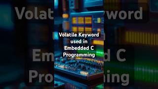 Volatile Keyword used in Embedded C Programming