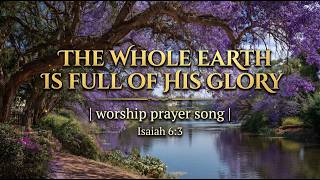 Download lagu The Whole Earth is Full of His Glory - Heavenly Worship mp3
