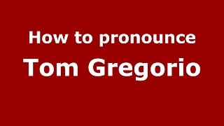 How to pronounce Tom Gregorio