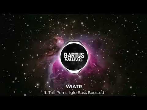 WIATR ft. Trill Pem - Iglo Bass Boosted