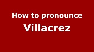 How to pronounce Villacrez