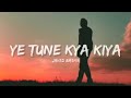 Ye Tune Kya Kiya Javed Bashir Lyrics Lyrical Bam Hindi