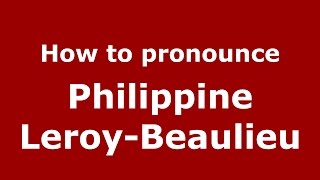 How to pronounce Philippine Leroy-Beaulieu