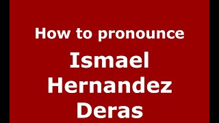 How to pronounce Ismael Hernandez Deras