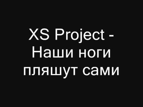 XS Project - Наши ноги пляшут сами